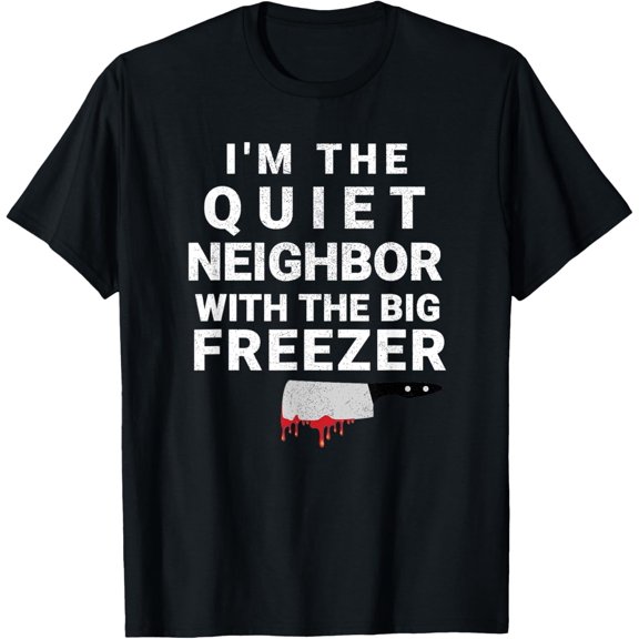 I'm The Quiet Neighbor With The Big Freezer Scary Halloween T-Shirt