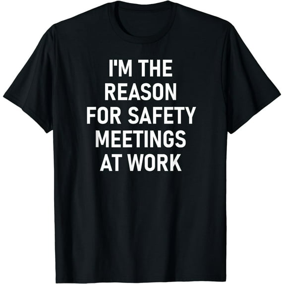 I'm The Reason For Safety Meetings, Funny, Jokes, Sarcastic T-Shirt