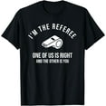 thumbnail image 1 of I'm The Referee One Of Us Is Right Funny T-Shirt, 1 of 4