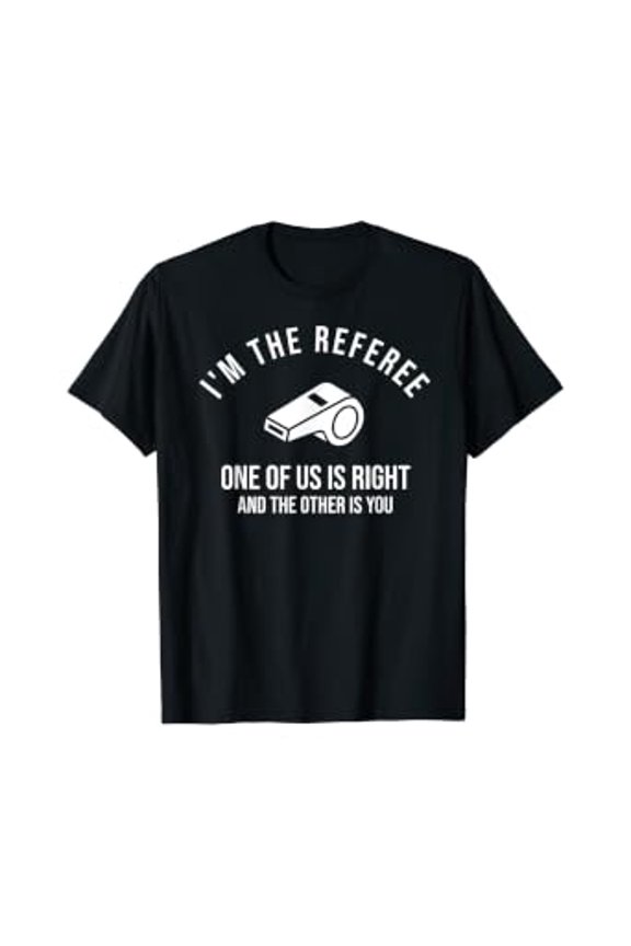 I'm The Referee One Of Us Is Right T-Shirt