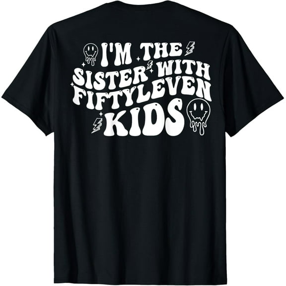 I'm The Sister With Fiftyleven Kids (on back) T-Shirt
