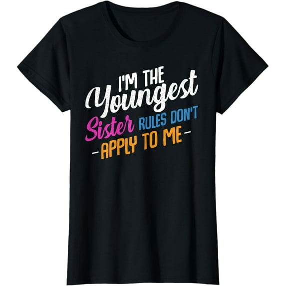 I'm The Youngest Sister Rules Don't Apply To Me Family Funny T-Shirt