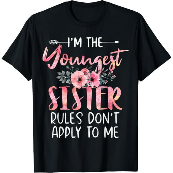 I'm The Youngest Sister Rules Don't Apply To Me Floral Cute T-Shirt men and women can wear, black, white, gifts