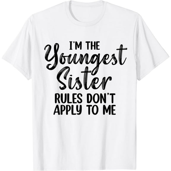 I'm The Youngest Sister Rules Don't Apply To Me Funny T-Shirt