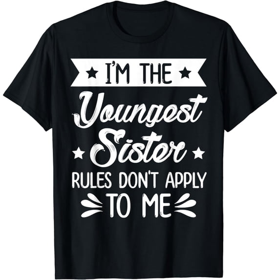 I'm The Youngest Sister Rules Don't Apply To Me Sibling T-Shirt