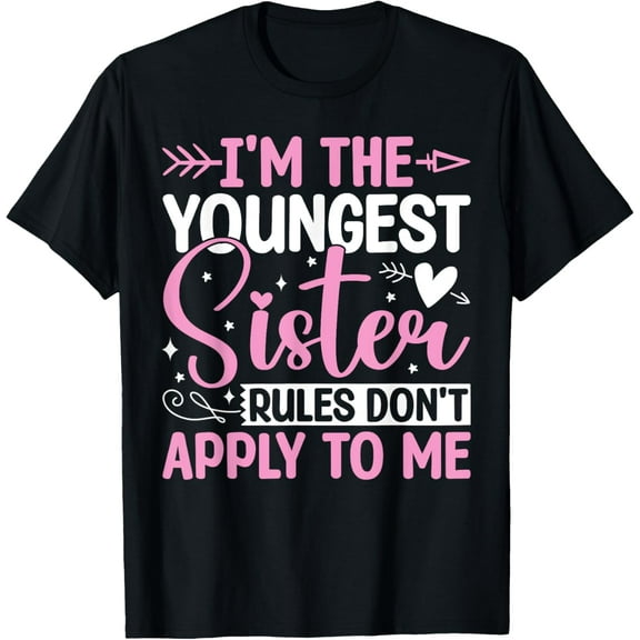 I'm The Youngest Sister Rules Don't Apply To Me T-Shirt100% cotton