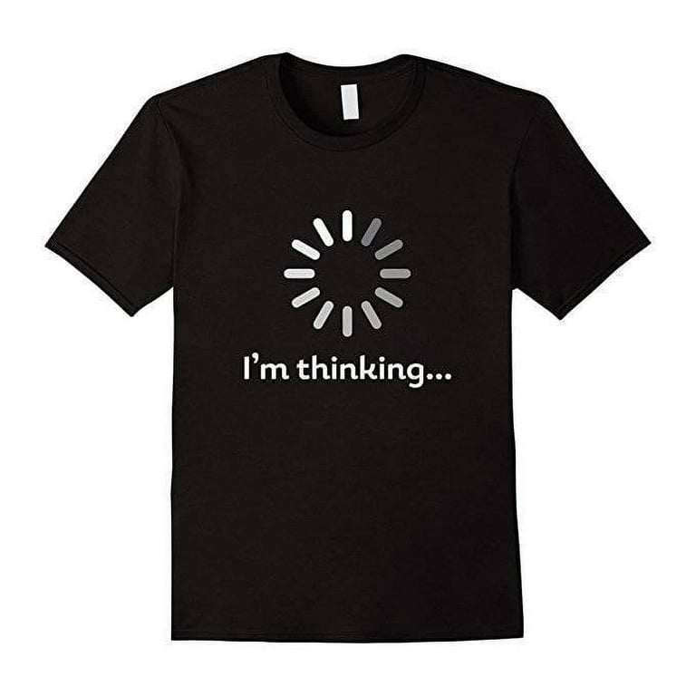 I'm Thinking Funny T-Shirt For Geeks Nerds Programmers I'm Thinking Funny T-Shirt For Geeks Nerds Programmers