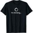 thumbnail image 1 of I'm Thinking Loading Processing Buffering Humor Fun T-Shirt Black Small, 1 of 4