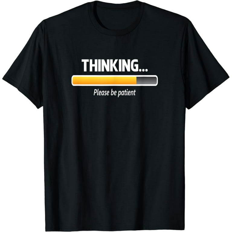 I'm Thinking Shirt, Please Be Patient Wait Logo Pun T-Shirt I'm Thinking Shirt, Please Be Patient Wait Logo Pun T-Shirt