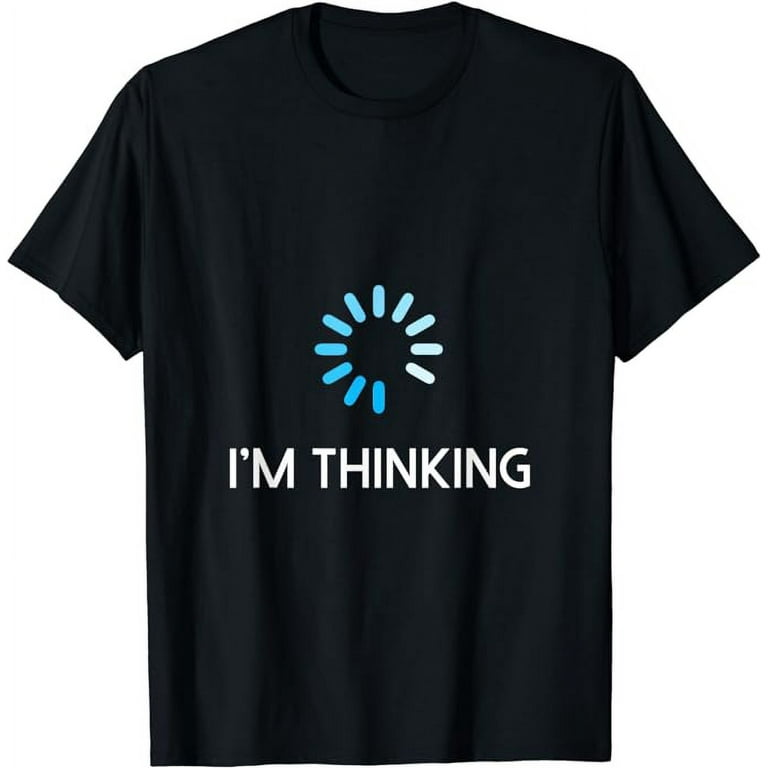 I'm Thinking Funny T-Shirt For Geeks Nerds Programmers I'm Thinking Funny T-Shirt For Geeks Nerds Programmers