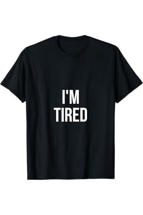 I'm Tired | Funny Sarcastic Humor tshirt T-Shirt