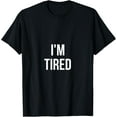 thumbnail image 1 of I'm Tired | Funny Sarcastic Humor tshirt T-Shirt, 1 of 4