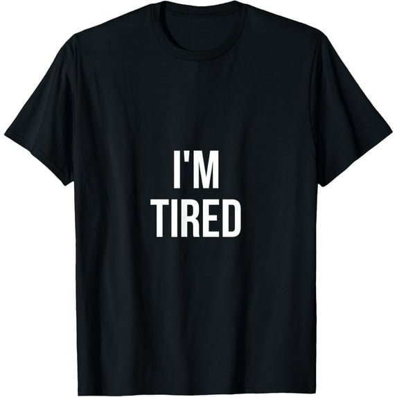 I'm Tired | Funny Sarcastic Humor tshirt T-Shirt
