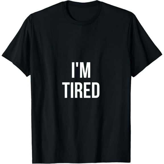 I'm Tired | Funny Sarcastic Humor tshirt T-Shirt