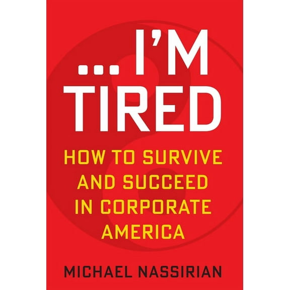 ... I'm Tired: How to Survive and Succeed in Corporate America, (Hardcover)