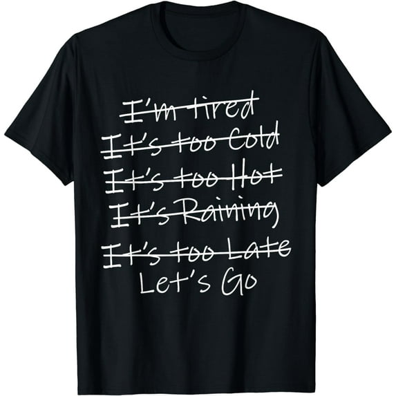 I'm Tired It's Too Cold It's Too Hot It's Too Late Let's Go T-Shirt