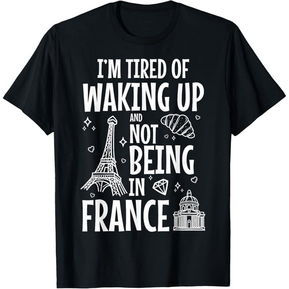 I'm Tired Of Waking Up And Not Being In France Day T-Shirt