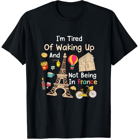 I’m Tired of Waking Up and Not Being In France Cute French T-Shirt