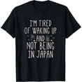 thumbnail image 1 of I’m Tired of Waking Up and Not Being In Japan - Japanese T-Shirt100% cotton short-sleeved shirt for both men and women, 1 of 6