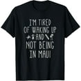 thumbnail image 1 of I’m Tired of Waking Up and Not Being In Maui Funny Hawaiian T-Shirt, 1 of 3