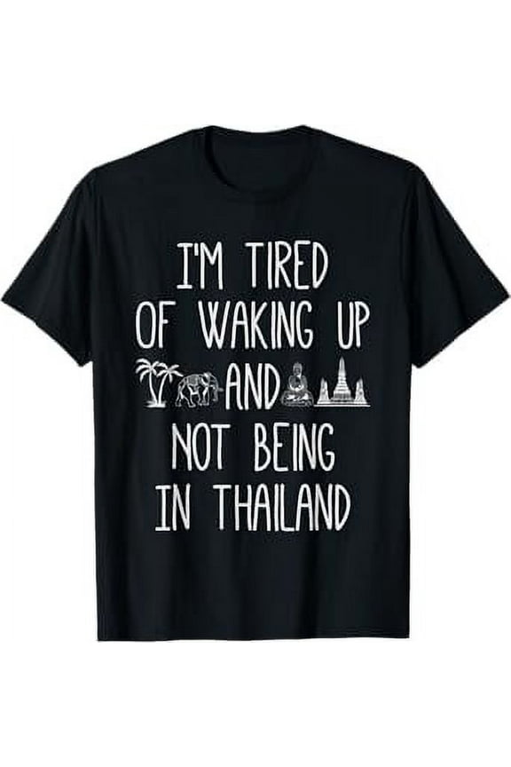 I’m Tired of Waking Up and Not Being In Thailand - Thai T-Shirt