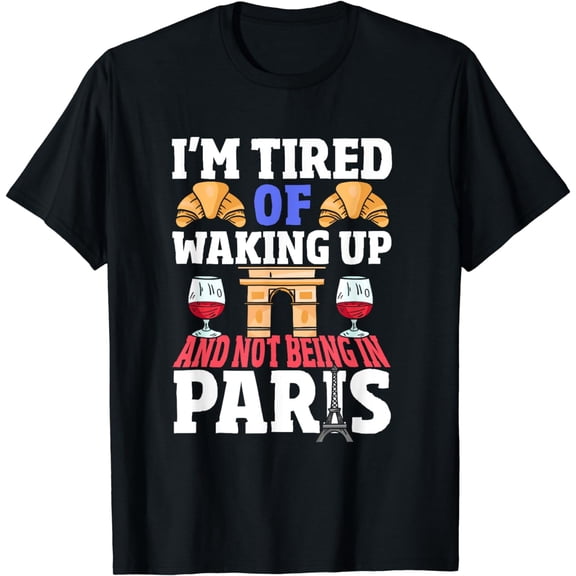 I’m Tired of Waking Up and Not Being in Paris France French T-Shirt
