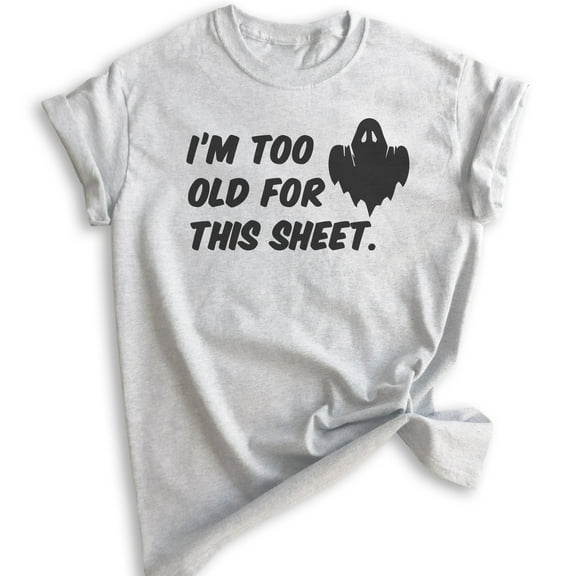 I'm Too Old For This Sheet Shirt, Unisex Women's Men's Shirt, Funny Horror Shirt, Ghost Shirt, Heather Ash, Medium