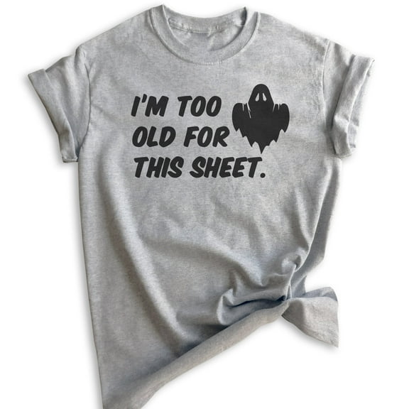 I'm Too Old For This Sheet Shirt, Unisex Women's Men's Shirt, Funny Horror Shirt, Ghost Shirt, Heather Gray, Medium