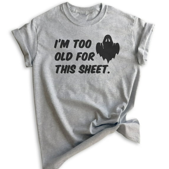 I'm Too Old For This Sheet Shirt, Unisex Women's Men's Shirt, Funny Horror Shirt, Ghost Shirt, Heather Gray, Small