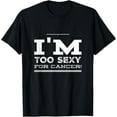thumbnail image 1 of I'm Too Sexy For Cancer Because I Can Beat This, 1 of 4