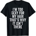 thumbnail image 1 of I'm Too Sexy For My Hair That's Why It Isn't There Bald Joke T-Shirt, 1 of 4