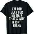 thumbnail image 1 of I'm Too Sexy For My Hair That's Why It Isn't There Bald Joke T-Shirt, 1 of 4