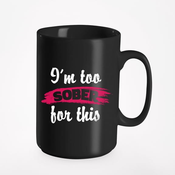I'm Too Sober, This Funny Sobriety And Recovery, Black 15oz Ceramic Mug