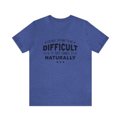 I'm not Trying to be Difficult it Just Comes Naturally Shirt, Sarcastic Shirt, Funny Saying Tee, Funny Sarcastic Tee, Difficult Personality (Colors:Heather True Royal; Sizes:3XL;)