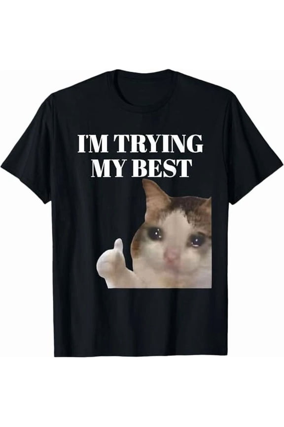 I'm Trying My Best Funny Crying Cat Meme For Men Women Kids Graphic Unisex T-Shirt, up to Size 5XL