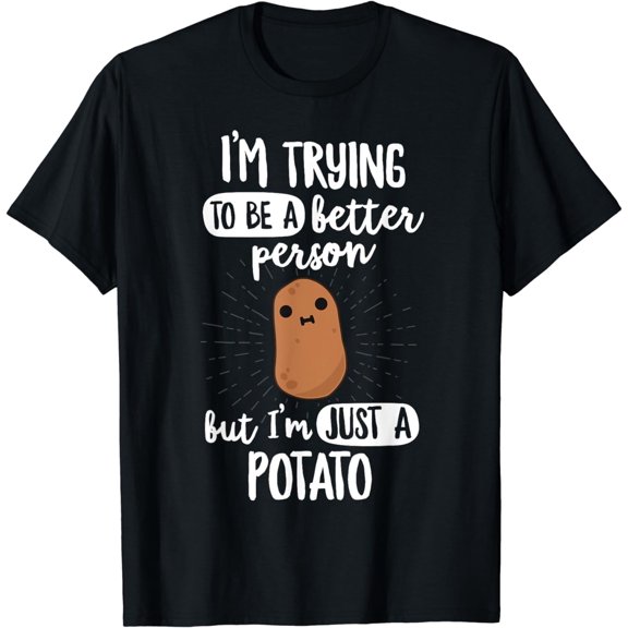 I'm Trying To Be A Better Person But Just A Potato T-Shirt T-Shirt