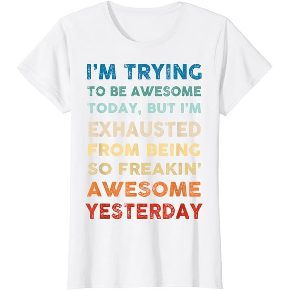 I'm Trying To Be Awesome Today Funny Sarcastic Joke T-Shirt