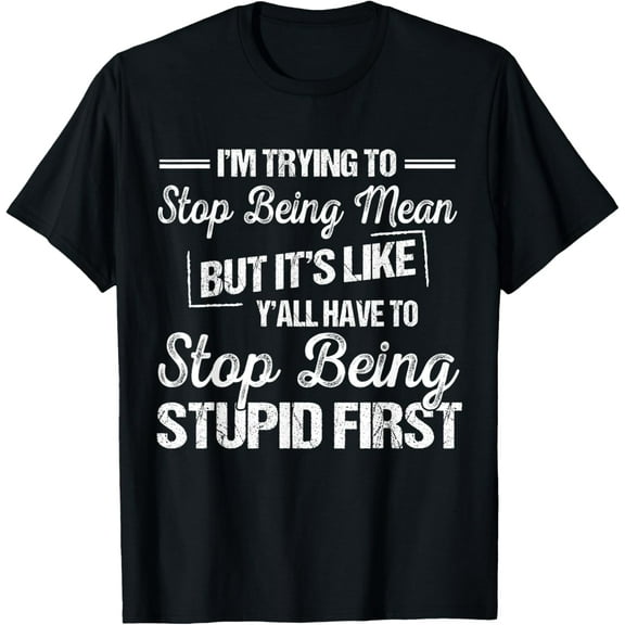 I'm Trying To Stop Being Mean But It's Like Y'all Have To T-ShirtMen and women can wear, black T-shirts, gifts. Age: M,L，XL 2XL, 3XL, 772XL