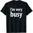 thumbnail image 1 of I'm Very Busy Funny Design T-Shirt, 1 of 3