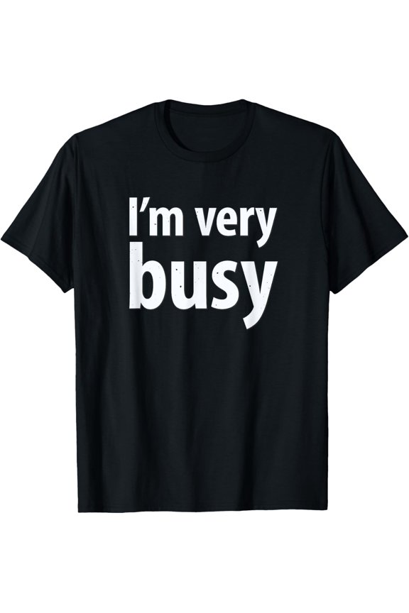 I'm Very Busy Funny Design T-Shirt