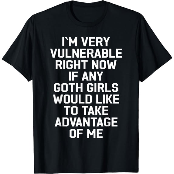 I'm Very Vulnerable Right Now - Funny Goth Girls Humor Quote T-Shirt