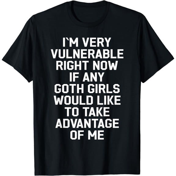I'm Very Vulnerable Right Now - Funny Goth Girls Humor Quote T-Shirt