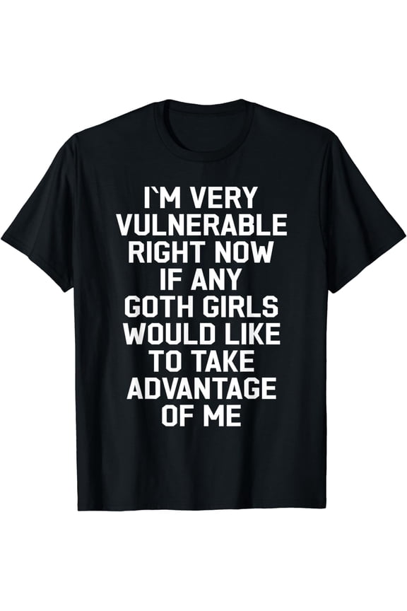 I'm Very Vulnerable Right Now - Funny Goth Girls Humor Quote T-Shirt