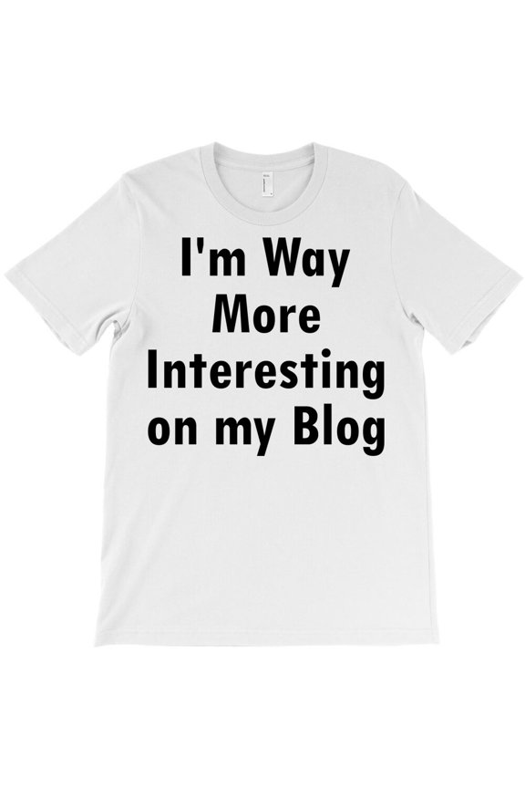 I'm Way More Interesting On My Blog, Funny Social Media Humor - Eco-friendly InkPerfect for Any Occasion G16226 Unisex T-Shirt, Up to Size 5XL