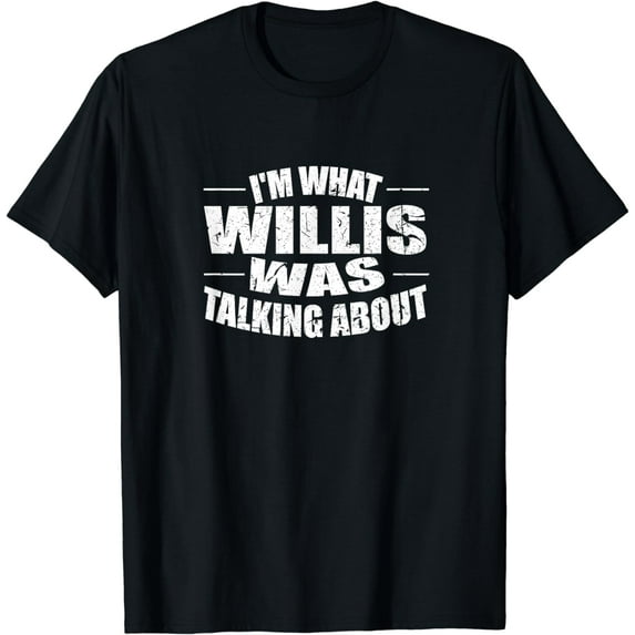 I'm What Willis Was Talking About Funny Creative Graphic T-Shirt
