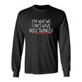 thumbnail image 1 of I'm Why We Can't Have Nice Things Sarcastic Novelty Gift Idea Adult Humor Funny Men's Long Sleeve Shirts, 1 of 3