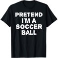 PRETEND I'M A SOCCER BALL Funny Halloween DIY Costume TShirt