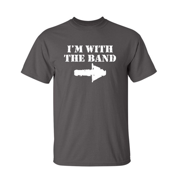 I'm With The Band Sarcastic Humor Graphic Novelty Funny Tall T Shirt