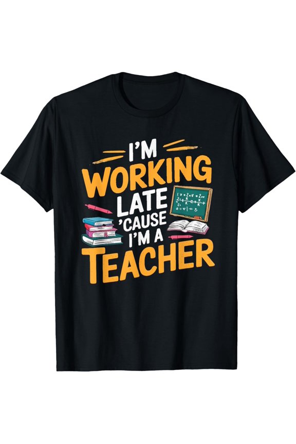 I'm Working Late Cause I'm A Teacher Funny Teachers T-Shirt