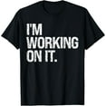 thumbnail image 1 of I'm Working On It Design Sarcastic Distressed Gifts Funny T-Shirt, 1 of 4